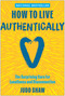 How to Live Authentically (The Surprising Cure for Loneliness and Disconnection) by Judd Shaw, 9781637749128