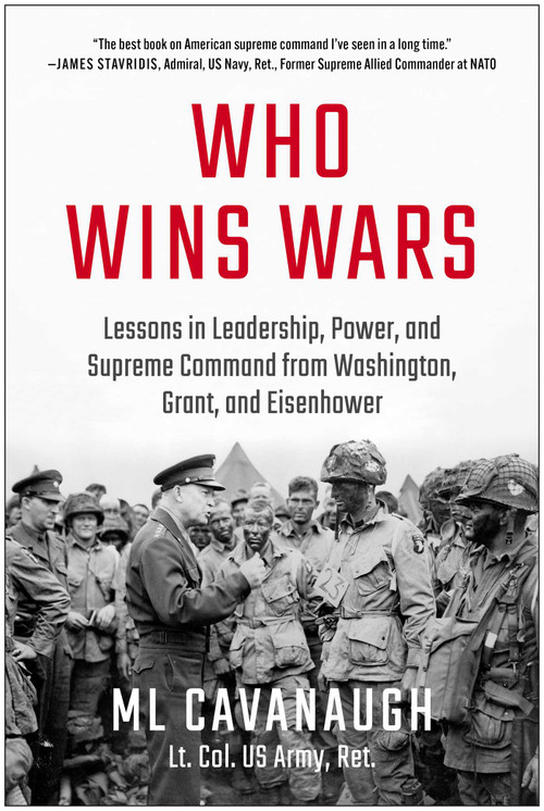 Who Wins Wars (Lessons in Leadership, Power, and Supreme Command from Washington, Grant, and Eisenhower) by ML Cavanaugh, 9781637749180