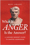 What If Anger Is the Answer? (A Harvard Marine's Guide to Shaping Aggression) by Mike LeBlanc, 9781637749227