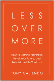 Less Over More (How to Rethink Your Path, Reset Your Future, and Rebuild the Life You Love) by Tony Caliendo, 9781637749265