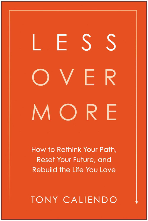 Less Over More (How to Rethink Your Path, Reset Your Future, and Rebuild the Life You Love) by Tony Caliendo, 9781637749265