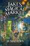 Jake's Magical Market, Book 1 by J.R. Mathews, 9781638493464