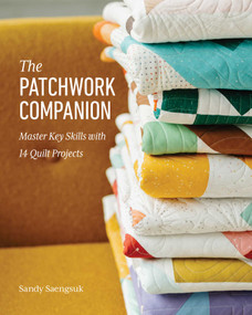The Patchwork Companion (Master Key Skills with 14 Quilt Projects) by Sandy Saengsuk, 9781644036464