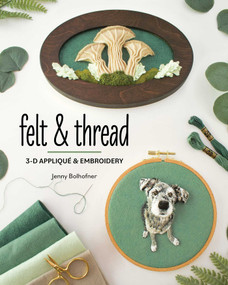 Felt & Thread (3-D Appliqué & Embroidery) by Jenny Bolhofner, 9781644036679