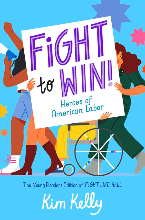 Fight to Win! (Heroes of American Labor (The Young Readers Edition of Fight Like Hell)) - 9781665937306 by Kim Kelly