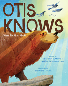 Otis Knows (How to Be a Bear) by Liz Garton Scanlon, Martha Brockenbrough, Stephanie Laberis, 9781665970815