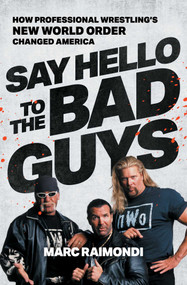 Say Hello to the Bad Guys (How Professional Wrestling's New World Order Changed America) - 9781668013762 by Marc Raimondi