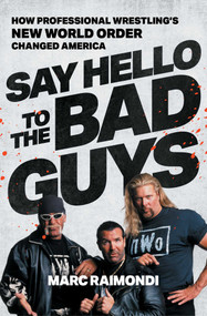 Say Hello to the Bad Guys (How Professional Wrestling's New World Order Changed America) - 9781668013762 by Marc Raimondi, 9781668013762
