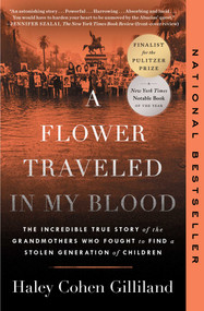 A Flower Traveled in My Blood (The Incredible True Story of the Grandmothers Who Fought to Find a Stolen Generation of Children) - 9781668017159 by Haley Cohen Gilliland