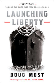 Launching Liberty (The Epic Race to Build the Ships That Took America to War) - 9781668017791 by Doug Most, 9781668017791