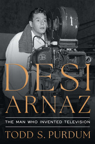 Desi Arnaz (The Man Who Invented Television) - 9781668023099 by Todd S Purdum