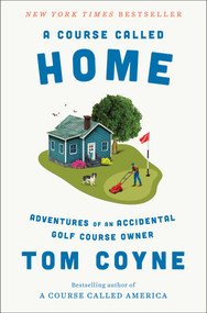 A Course Called Home (Adventures of an Accidental Golf Course Owner) by Tom Coyne, 9781668030554