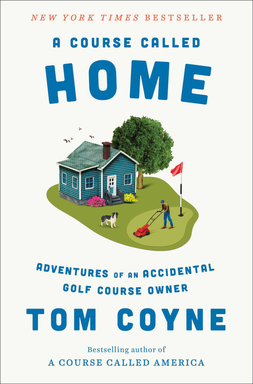 A Course Called Home (Adventures of an Accidental Golf Course Owner) by Tom Coyne, 9781668030554