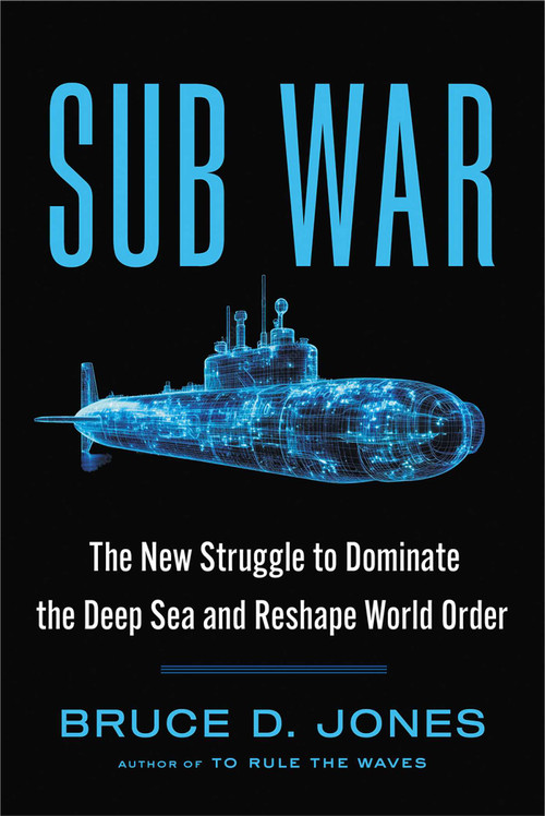 Sub War (The New Struggle to Dominate the Deep Sea and Reshape World Order) by Bruce Jones, 9781668031056