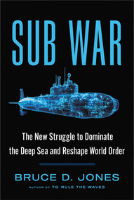 Sub War (The New Struggle to Dominate the Deep Sea and Reshape World Order) by Bruce Jones, 9781668031056