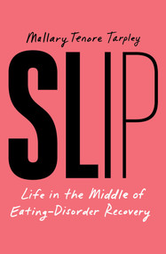 Slip (Life in the Middle of Eating-Disorder Recovery) - 9781668035023 by Mallary Tenore Tarpley, 9781668035023