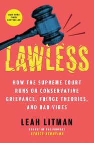 Lawless (How the Supreme Court Runs on Conservative Grievance, Fringe Theories, and Bad Vibes) - 9781668054642 by Leah Litman