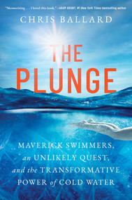 The Plunge (Maverick Swimmers, an Unlikely Quest, and the Transformative Power of Cold Water) by Chris Ballard, 9781668055861