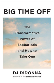 Big Time Off (The Transformative Power of Sabbaticals and How to Take One) by DJ DiDonna, 9781668060896