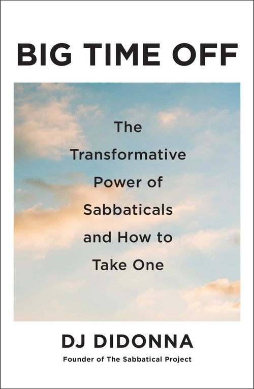 Big Time Off (The Transformative Power of Sabbaticals and How to Take One) by DJ DiDonna, 9781668060896