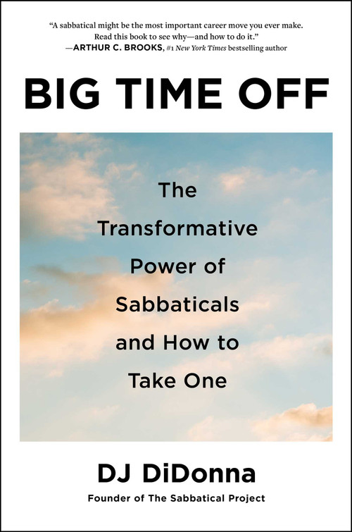Big Time Off (The Transformative Power of Sabbaticals and How to Take One) by DJ DiDonna, 9781668060896