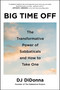 Big Time Off (The Transformative Power of Sabbaticals and How to Take One) by DJ DiDonna, 9781668060896