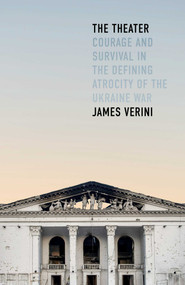 The Theater (Courage and Survival in the Defining Atrocity of the Ukraine War) by James Verini, 9781668062203