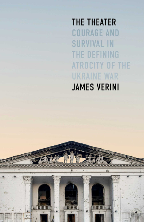 The Theater (Courage and Survival in the Defining Atrocity of the Ukraine War) by James Verini, 9781668062203