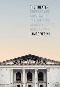 The Theater (Courage and Survival in the Defining Atrocity of the Ukraine War) by James Verini, 9781668062203