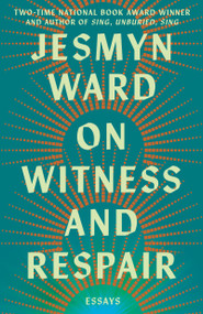 On Witness and Respair (Essays) by Jesmyn Ward, 9781668064269