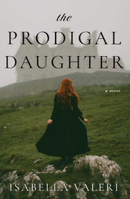The Prodigal Daughter (A Novel) by Isabella Valeri, 9781668065099