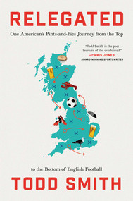 Relegated (One American's Pints-and-Pies Journey from the Top to the Bottom of English Football) by Todd Smith, 9781668066768