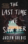 The Last Time We Saw Her (A Novel) by Jaclyn Goldis, 9781668067017