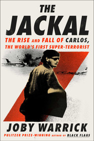 The Jackal (The Rise and Fall of Carlos, the World's First Super-Terrorist) by Joby Warrick, 9781668070550