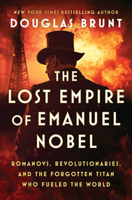 The Lost Empire of Emanuel Nobel (Romanovs, Revolutionaries, and the Forgotten Titan Who Fueled the World) by Douglas Brunt, 9781668074749