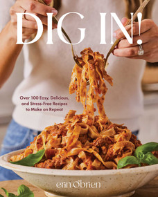 Dig In! (Over 100 Easy, Delicious, and Stress-Free Recipes to Make on Repeat (A Cookbook)) by Erin O'Brien, 9781668077160