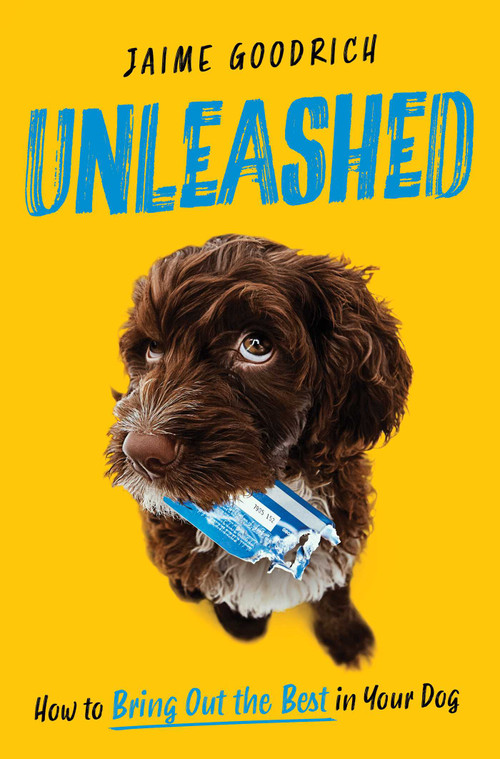 Unleashed (How to Bring Out the Best in Your Dog) by Jaime Goodrich, 9781668081693