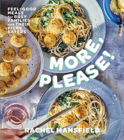 More, Please! (Feel-Good Meals for Busy Families and Their Picky Eaters (A Cookbook)) by Rachel Mansfield, 9781668082126