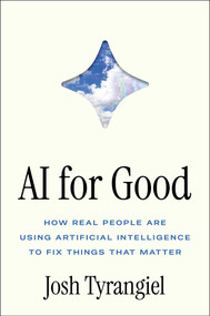 AI for Good (How Real People Are Using Artificial Intelligence to Fix Things That Matter) by Josh Tyrangiel, 9781668082508