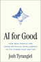 AI for Good (How Real People Are Using Artificial Intelligence to Fix Things That Matter) by Josh Tyrangiel, 9781668082508