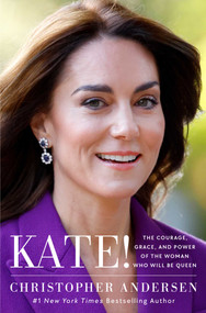 Kate! (The Courage, Grace, and Power of the Woman Who Will Be Queen) by Christopher Andersen, 9781668086971