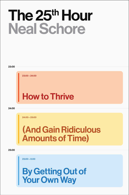 The 25th Hour (How to Thrive (And Gain Ridiculous Amounts of Time) by Getting Out of Your Own Way) by Neal Schore, 9781668090121