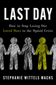 Last Day (How to Stop Losing Our Loved Ones to the Opioid Crisis) by Stephanie Wittels Wachs, 9781668093184