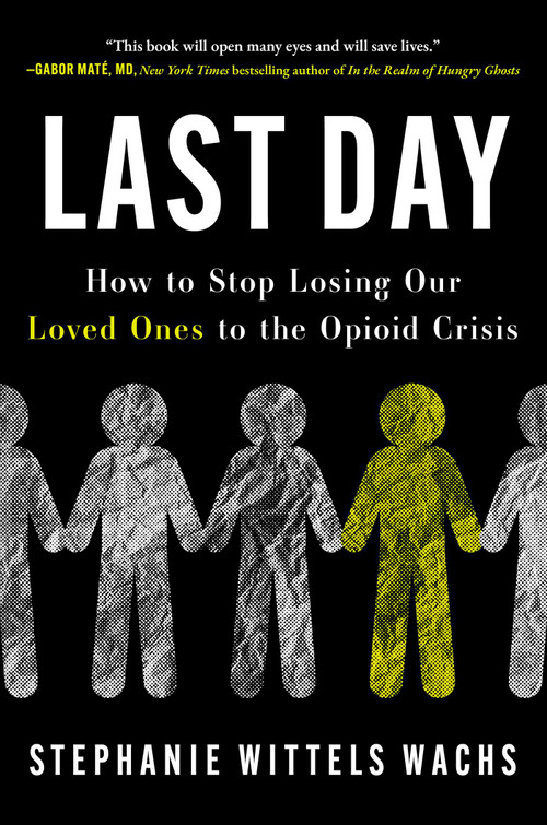 Last Day (How to Stop Losing Our Loved Ones to the Opioid Crisis) by Stephanie Wittels Wachs, 9781668093184