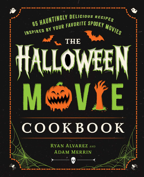 The Halloween Movie Cookbook (65 Hauntingly Delicious Recipes Inspired by Your Favorite Spooky Movies) by Ryan Alvarez, Adam Merrin, 9781668203613