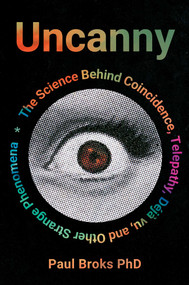 Uncanny (What Coincidence, Déjà vu, Telepathy and Other Strange Phenomena Reveal about How Our Minds Work) by Paul Broks, 9781668203934