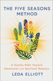 The Five Seasons Method (A Gentle Path toward Emotional and Spiritual Balance) by Leda Elliott, 9781668204245