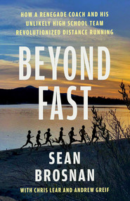 Beyond Fast (How a Renegade Coach and His Unlikely High School Team Revolutionized Distance Running) - 9781668204399 by Sean Brosnan, Chris Lear, Andrew Greif