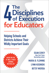 The 4 Disciplines of Execution for Educators (Helping Schools and Districts Achieve Their Wildly Important Goals) by Sean Covey, Lynn Kosinski, Betsy Wierda, Maria B. Fleming, 9781668210413
