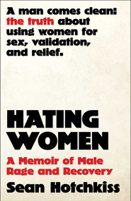 Hating Women (A Memoir of Male Rage and Recovery) by Sean Hotchkiss, 9781668212530